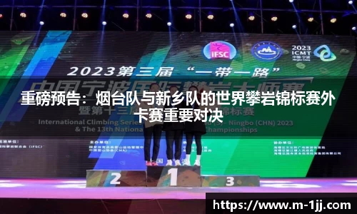 重磅预告：烟台队与新乡队的世界攀岩锦标赛外卡赛重要对决